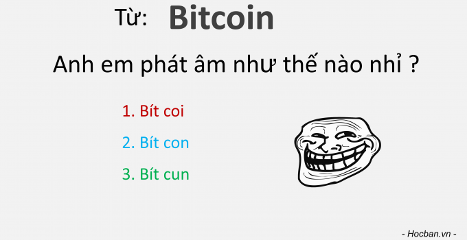 [Vui vẻ] Anh em phát âm từ Bitcoin như thế nào ?
